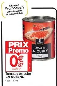marque promocash garantie qualité et couts maitrises  prix promo en cubes  tomates  765g  (331)  la boite 4/4  tomates en cube en cuisine  code: 731779  tva 5.5%  cuisine 