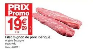 prix promo  199  €  le kg  filet mignon de porc ibérique origine espagne sous vide code: 638588 