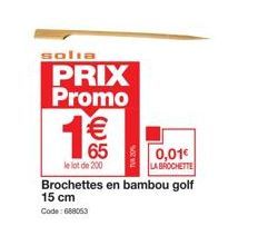 solia  PRIX Promo  €  65  le lot de 200  Brochettes en bambou golf 15 cm Code: 688053  0,01€  LA BROCHETTE 