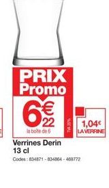 PRIX Promo  la boite de 6  Verrines Derin 13 cl  Codes: 834871-834864-469772 