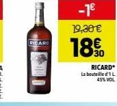 ricard  19,30 €  18€.  30 ricard la bouteille d'1 l  45% vol 