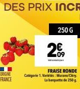 ORIGINE FRANCE  250 G  2€,  FRAISE RONDE Catégorie 1. Varietés: Murano Cléry. La barquette de 250 g. 