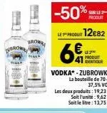 brow  41  leproduit 12€82  6  sur le 2 produit  le 2⁰  identique  vodka*-zubrowka  la bouteille de 70 d. 37,5% vol.  les deux produits: 19,23 €  soit l'unité:9,62 €  soit le litre : 13,75 € 