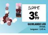 5,99 €  99  GUIRLANDE LED 20 leds. Longueur: 3,45 m. 