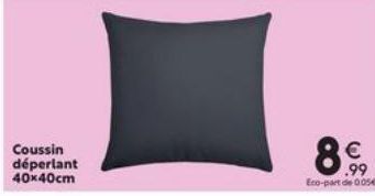 Coussin déperlant 40x40cm  € .99 Eco-part de 0.05€ 