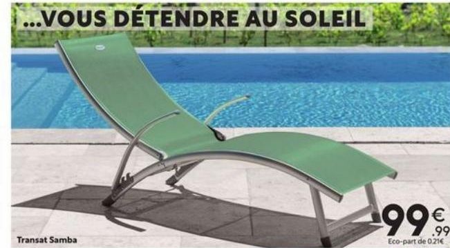 ...VOUS DÉTENDRE AU SOLEIL  Transat Samba  99.99  Eco-part de 0.21€  