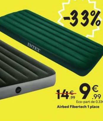 INTEX  -33%  14€ 9€  Eco-part de 0.33€ Airbed Fibertech 1 place 