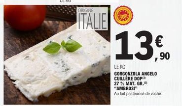 ORIGINE  ITALIE  13⁰%  €  ,90  LE KG  GORGONZOLA ANGELO CUILLÈRE DOP 27% MAT. GR. "AMBROSI"  Au lait pasteurisé de vache 