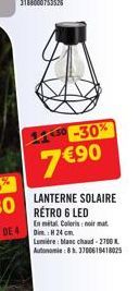 1150-30%  7 €90  LANTERNE SOLAIRE RÉTRO 6 LED  En métal Coloris noir mat DH24cm Lumière: blanc chaud-2700 x Autonomie : 8h. 3700619418025 