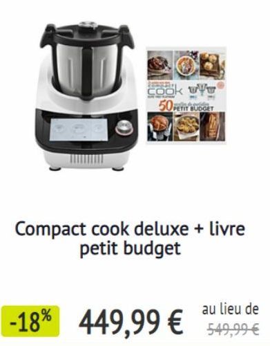COOK 50PETIT BUDGET  Compact cook deluxe + livre petit budget  au lieu de  -18% 449,99 € 549,99 € 