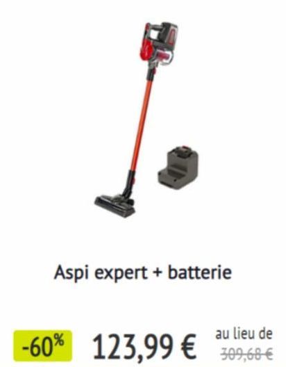Aspi expert + batterie  au lieu de  -60% 123,99 € 309,60€ 