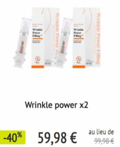 Power  Oi  Wrinkle Power  Power  Filling  Oi  Wrinkle power x2  -40% 59,98 €  Wrinkle Power Filling  au lieu de  99,98 € 