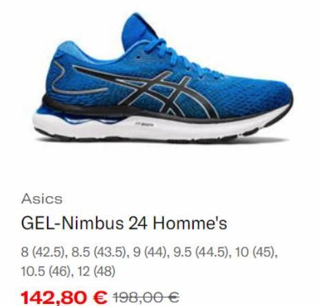 Asics  GEL-Nimbus 24 Homme's  8 (42.5), 8.5 (43.5), 9 (44), 9.5 (44.5), 10 (45), 10.5 (46), 12 (48)  142,80 € 198,00 €  