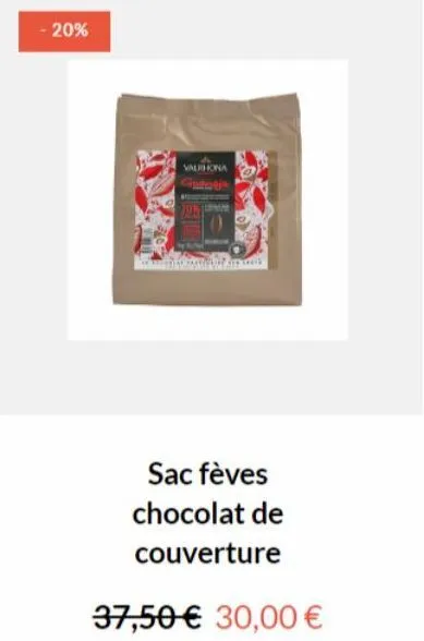 - 20%  valrhona  sac fèves chocolat de  couverture  37,50€ 30,00 € 