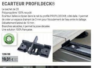ECARTEUR PROFILDECKⓇ  Le sachet de 20  Polypropylene 100% recyclé  Ecarteur dailes à clipser dans le rail du profilé PROFILDECK®, côté dalle Il permet de créer un espace drainant de 3 mm pour l'écoule