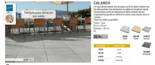 france  parfaite pour terrasse sur sable  42240 pierre  28,16 €/me  code produit  42240  342190  674675  1073203  calanco  si vous devez réaliser une terrasse sur lit de sable, calanco est la dalle pa