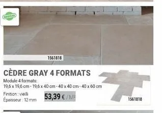 newcas  finition: vieilli  épaisseur: 12 mm  cèdre gray 4 formats  module 4 formats:  19,6 x 19,6 cm - 19,6 x 40 cm 40 x 40 cm 40 x 60 cm  53,39 €/m²  1561818  1561818 