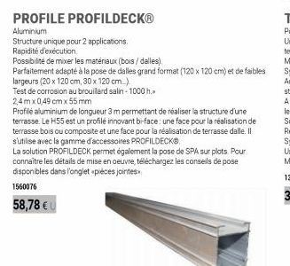 PROFILE PROFILDECKⓇ  Aluminium  Structure unique pour 2 applications.  Rapidité d'exécution  Possibilité de mixer les matériaux (bois/dalles)  Parfaitement adapté à la pose de dalles grand format (120