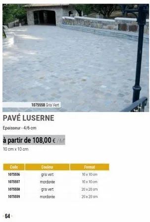 -64- code  1075556  1075557  1075558  1075559  pavé luserne  epaisseur - 4/6 cm  1075558 gris vert  à partir de 108,00 €/m  10 cm x 10 cm  couleur  gris vert mordorée  gris vert  mordorée  format  10 