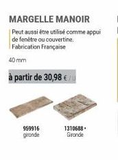 MARGELLE MANOIR  Peut aussi être utilisé comme appui de fenêtre ou couvertine. Fabrication Française  40 mm  à partir de 30,98 €/  959916 gironde  1310688. Gronde 