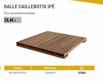 dalle caillebotis ipé  pour une ambiance exotique  28,46 €/u  section  38 x 500 x 500 mm  profil de face 7 lames/2v  ref.  527683 