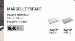 MARGELLE ESPACE  Margelle droite plate  33 cm x 50 cm Épaisseur : 34 mm  18,40 €/U  1202952  Luberon  1202953. Ardeche 