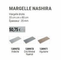 MARGELLE NASHIRA  Margelle droite  33 cm cm x 80 cm Épaisseur : 35 mm  50,75 €/U  1289972 Ardeche  1289973 Gris Minéral Nuance  1289971 Aquitaine 