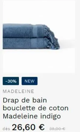 -30% new  madeleine  drap de bain bouclette de coton madeleine indigo dès 26,60 € 38,00€ 