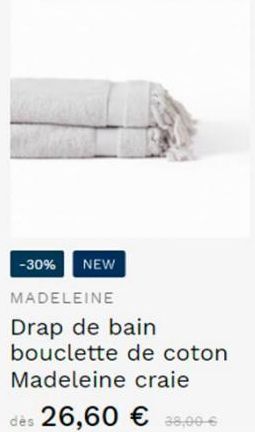 -30% NEW  MADELEINE  Drap de bain bouclette de coton Madeleine craie  dès 26,60 € 38,00€ 