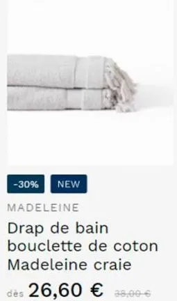-30% new  madeleine  drap de bain bouclette de coton madeleine craie  dès 26,60 € 38,00€ 