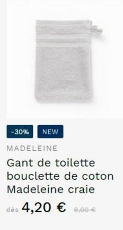 -30%  NEW  MADELEINE  Gant de toilette bouclette de coton Madeleine craie  dès 4,20 € 6,00 € 