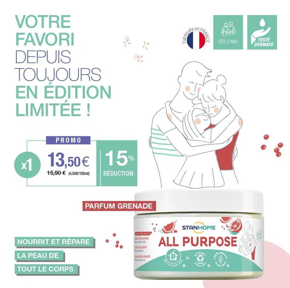 VOTRE FAVORI DEPUIS  TOUJOURS EN ÉDITION LIMITÉE !  PROMO  x1 13,50€ 15%  15,90 € (4,50€/100ml) RÉDUCTION  PARFUM GRENADE  NOURRIT ET RÉPARE  LA PEAU DE  TOUT LE CORPS  Grenade scent  in the four  Ma 