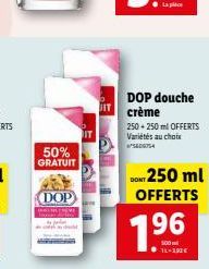 50% GRATUIT  DOP  DOP douche crème  250+250 ml OFFERTS Variétés au choix  250 ml OFFERTS  DONT  196  500 14-180€ 