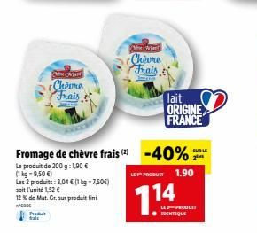 Produt trait  ever  Cheime  Frais  Fromage de chèvre frais (2) -40%;  Le produit de 200 g: 1,90 €  (1 kg = 9,50 €)  Les 2 produits: 3.04 € (1 kg = 7,60€)  soit l'unité 1,52 €  12% de Mat. Gr. sur prod