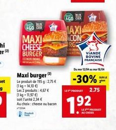 BUR  AGO GER  MAXI  CHEESE BURGER  Maxi burger (2)  Le produit de 195 g: 2,75 € (1kg=14,10 €)  Les 2 produits: 4,67 €  (1 kg-11,97 €)  soit l'unité 2,34 €  Au choix: cheese ou bacon  *2164  Produ  AGO