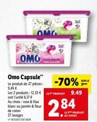 B  OMO  OMO  Omo Capsule"  LE  Le produit de 27 pièces: -70% L  9,49 €  Les 2 produits: 12.33 € LE PRODUIT 9.49  soit l'unité 6,17 €  Au choix: rose & Gilas blanc ou jasmin & fleur de coton 27 lavages