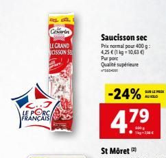 LE PORC FRANÇAIS  02  Cesarin  LE GRAND CISSON SEL  Saucisson sec Prix normal pour 400 g: 4,25 € (1 kg = 10,63 €) Purpor Qualité supérieure 04  -24%  47⁹  1kg-7,00€  SUR LE PRIX AU KILD  