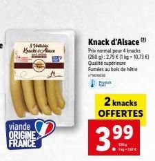 8 Krache Ace  viande ORIGINE FRANCE  Knack d'Alsace (2)  Prix normal pour 4 knacks (260 g): 2,79 € (1 kg-10,73 €)  Qualité supérieure Fumées au bois de héêtre ISE16  2 knacks OFFERTES  3.⁹9  1kg -247 