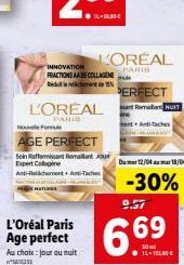 PERFECT  L'OREAL emale NUIT  PARIS  Anti-Taches  Nou Fo  AGE PERFECT  Soin Reffermissant Romaillant ou Expert Collegin Art-Rich  At-Tah  Age perfect  Au choix: jour ou muit  INNOVATION  FRACTIONS AADE