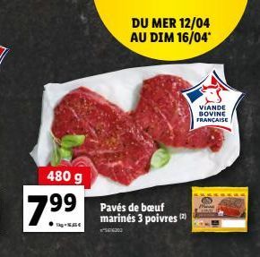 480 g  7.99  DU MER 12/04 AU DIM 16/04*  Pavés de bœuf marinés 3 poivres (2)  46300  VIANDE BOVINE FRANÇAISE 