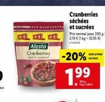 alesto cranberries  stred  -20%:  1.9⁹  99  cranberries séchées et sucrées prix normal pour 200 g: 2,19 € (1 kg-10,95 €)  122118  2504  sur le prix ukeld 