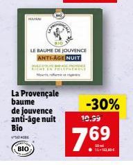 HAAPSA  €14086 T  BIO  La Provençale baume de jouvence anti-âge nuit Bio  ROMAN  810  LE BAUME DE JOUVENCE ANTI-AGE NUIT  -30%  10.99  7.69 