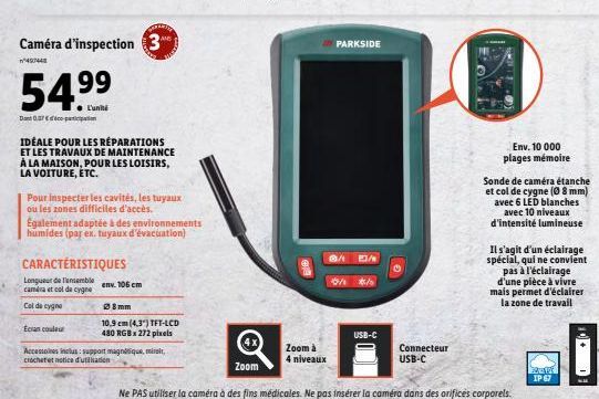 Caméra d'inspection 3  49744  54.⁹⁹  Do 0,37 pon  L'unité  IDEALE POUR LES RÉPARATIONS ET LES TRAVAUX DE MAINTENANCE À LA MAISON, POUR LES LOISIRS, LA VOITURE, ETC.  Pour inspecter les cavités, les tu