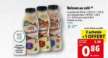 RE set  F  Bouteille compose de 5% de materiaux recyclas  AGO  LATTE LATTE  LATTE Macchiale Espress ppucci  Boisson au café (4)  Le produit de 330 ml: 1,29 € (1 L=3,91 €) Les 3 produits dont 1 OFFERT: