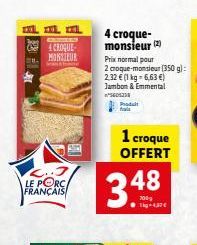 EL EL IL CEWELLY  4 CROQUE MONSIEUR  FRANÇAIS  4 croque-monsieur (2)  Produit  Prix normal pour  2 croque-monsieur (350 g):  2.32 € (1 kg = 6,63 €) Jambon & Emmental  5601238  1 croque OFFERT  3.48  ●