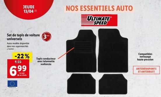 Set de tapis de voiture 3  universels  Autre modèle disponible dans nos supermarchés  7427451  -22%  8.99  6.99  ● au choix  JEUDI 13/04 (1)  Tapis conducteur avec talonnette renforcée  NOS ESSENTIELS