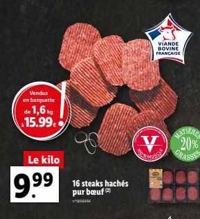 Vendus en barquette  de 1,6kg 15.99€  Le kilo  9.9⁹⁹  16 steaks hachés pur bœuf (2)  VIANDE BOVINE FRANÇAISE  V  HATIERKS 20%  GRASSES 