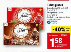6x  bon  gelati  bon.  gelati  cola flavour  tubes glacés le produit de 696 g 2,64 €  (1 kg = 3,79 €)  les 2 produits: 4,22 €  (1 kg = 3,03 €)  au choix: cola, fraise ou citron 52964/5298308866 purpos