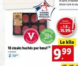 produt  f  viande bovine française  16 steaks hachés pur bœuf (2)  sedgese  de 1,6  matiere 15.99.  20%  mc grasse  9.⁹9  vendus en barquette  le kilo 