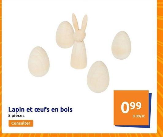 Lapin et œufs en bois 5 pièces  Consulter  099  0.99/st 